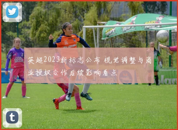 英超2023新标志公布 视觉调整与商业授权合作后续影响看点