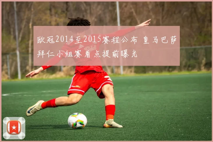 欧冠2014至2015赛程公布 皇马巴萨拜仁小组赛看点提前曝光