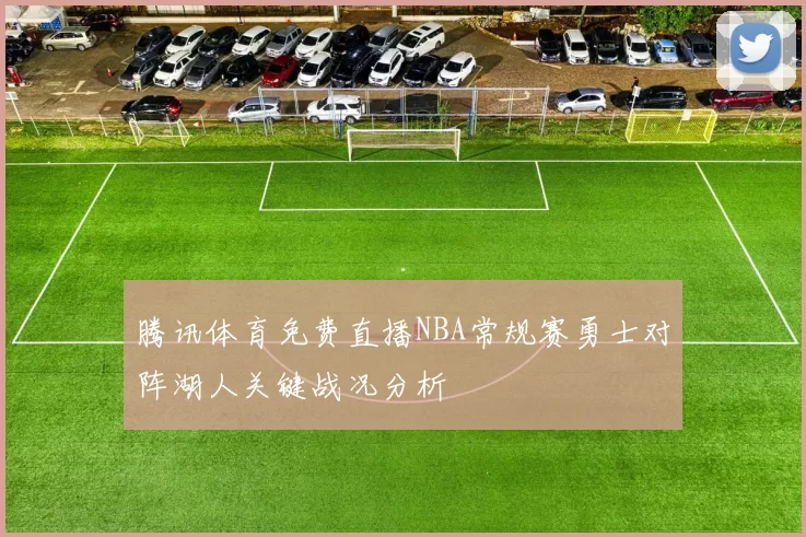 腾讯体育免费直播NBA常规赛勇士对阵湖人关键战况分析