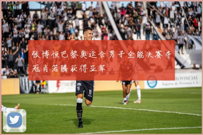 张博恒巴黎奥运会男子全能决赛夺冠肖若腾获得亚军