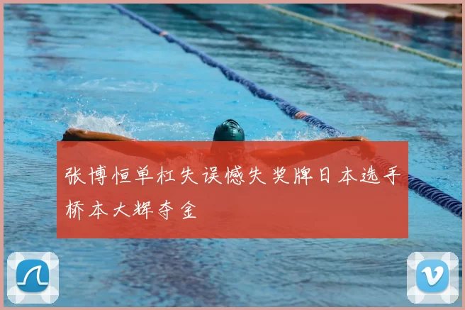 张博恒单杠失误憾失奖牌日本选手桥本大辉夺金
