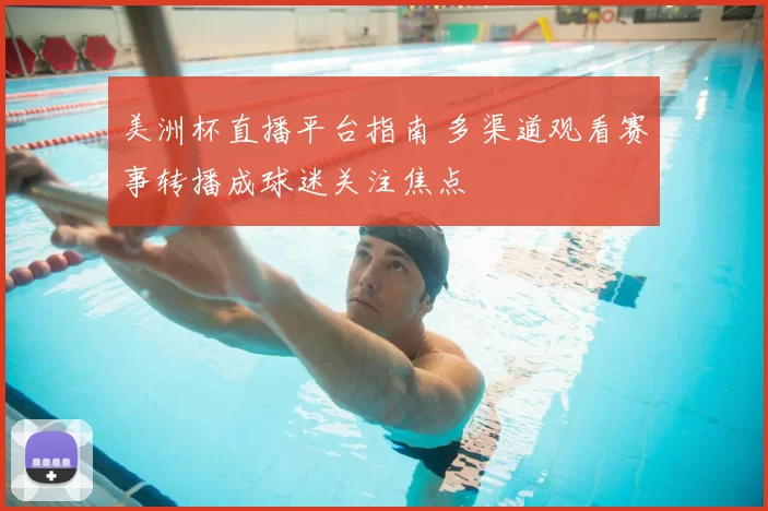 美洲杯直播平台指南 多渠道观看赛事转播成球迷关注焦点